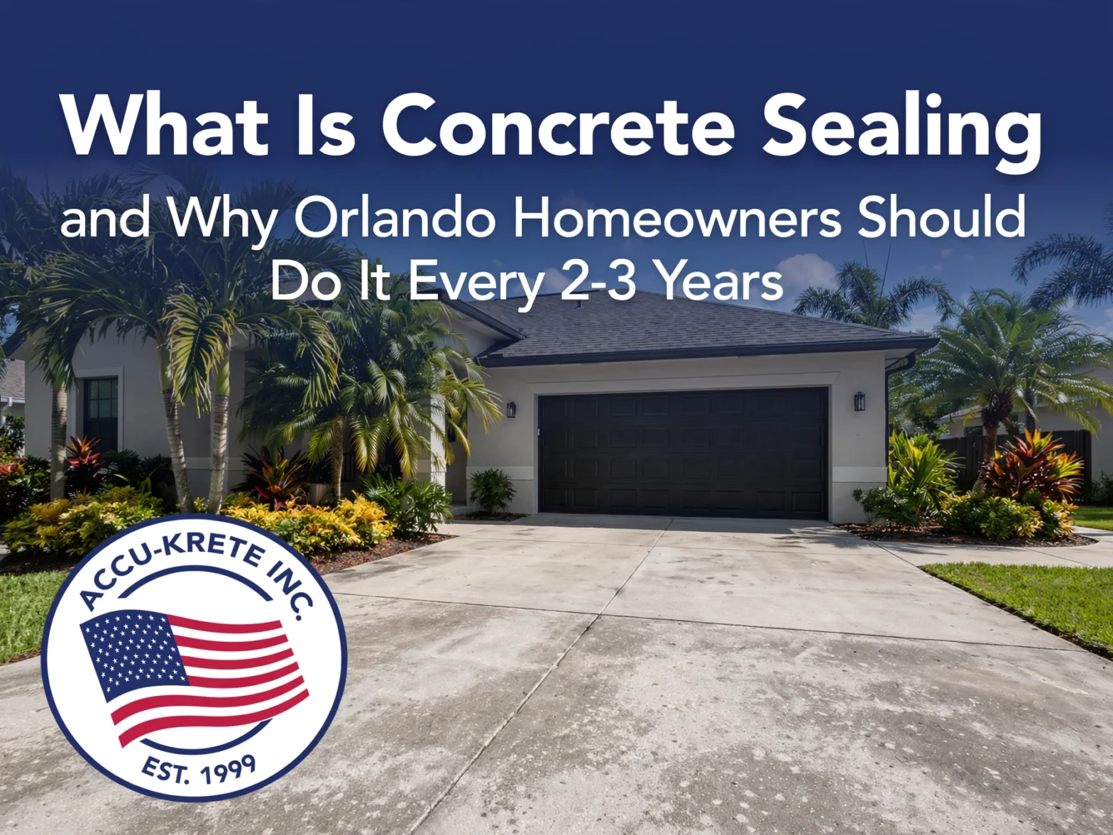 What Is Concrete Sealing and Why Orlando Homeowners Should Do It Every 2-3 Years